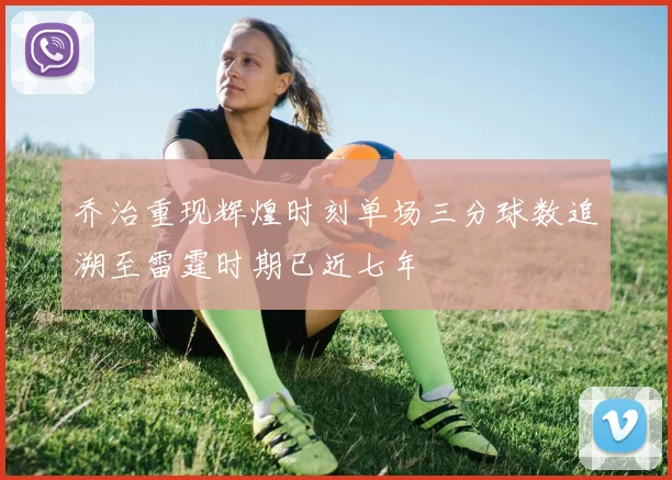 乔治重现辉煌时刻单场三分球数追溯至雷霆时期已近七年