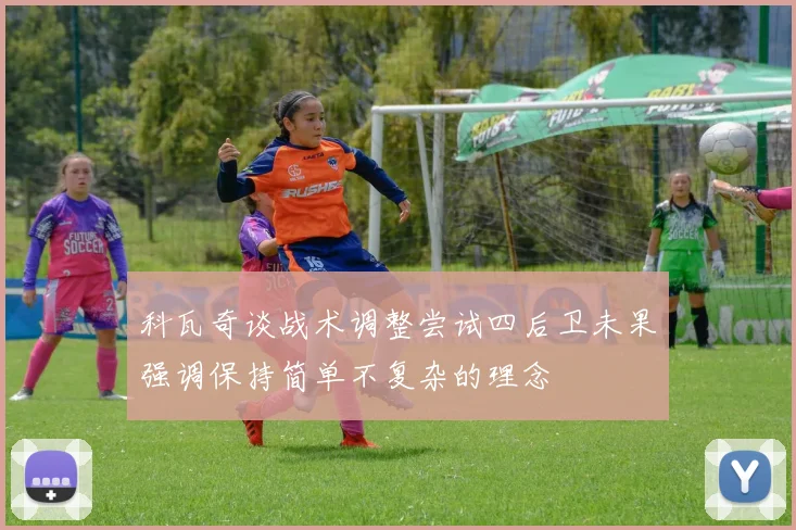 科瓦奇谈战术调整尝试四后卫未果强调保持简单不复杂的理念