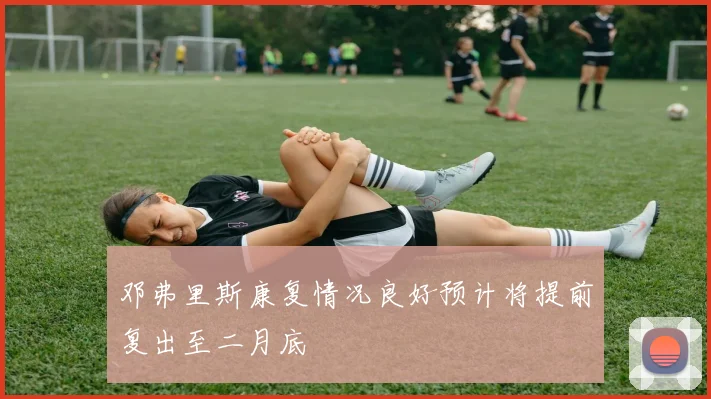 邓弗里斯康复情况良好预计将提前复出至二月底