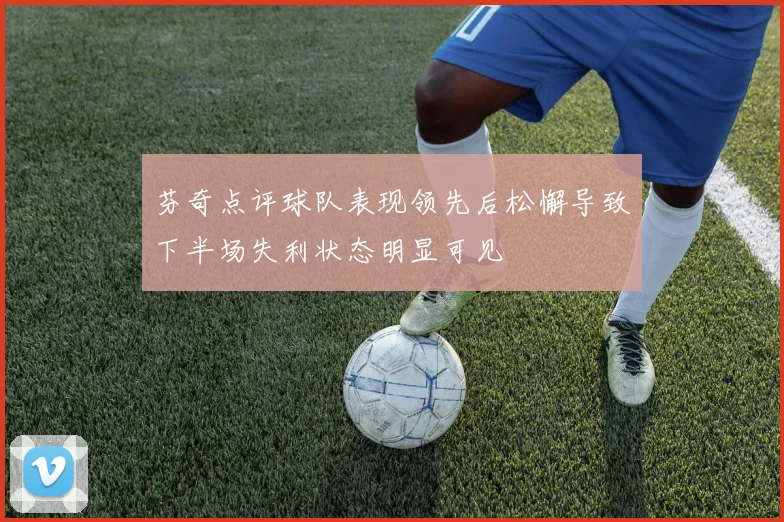 芬奇点评球队表现领先后松懈导致下半场失利状态明显可见